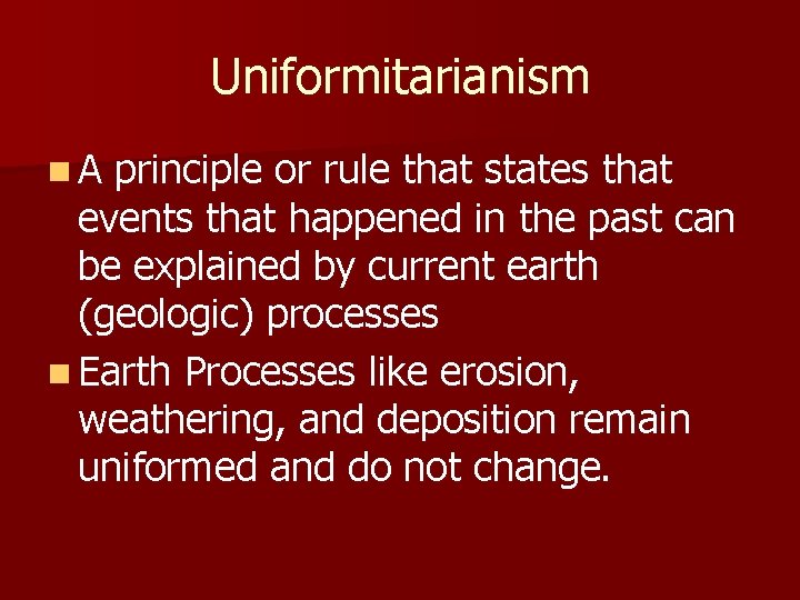 Uniformitarianism n. A principle or rule that states that events that happened in the