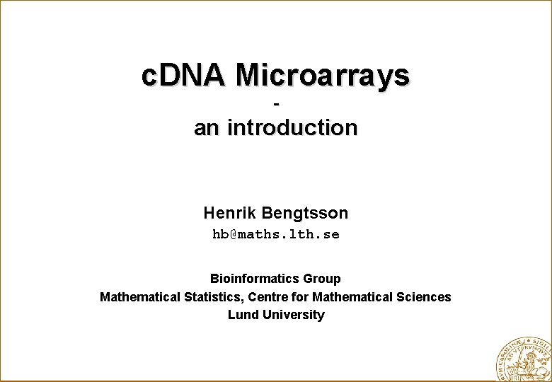 c. DNA Microarrays - an introduction Henrik Bengtsson hb@maths. lth. se Bioinformatics Group Mathematical