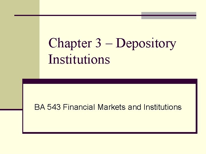 Chapter 3 – Depository Institutions BA 543 Financial Markets and Institutions 