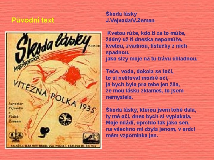 Původní text Škoda lásky J. Vejvoda/V. Zeman Kvetou růže, kdo ti za to může,