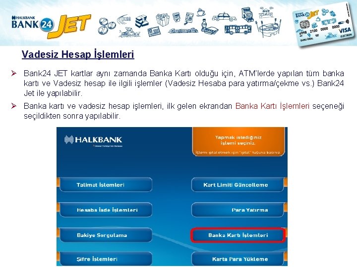 Vadesiz Hesap İşlemleri Ø Bank 24 JET kartlar aynı zamanda Banka Kartı olduğu için,