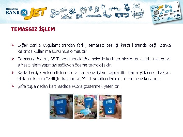 TEMASSIZ İŞLEM Ø Diğer banka uygulamalarından farkı, temassız özelliği kredi kartında değil banka kartında