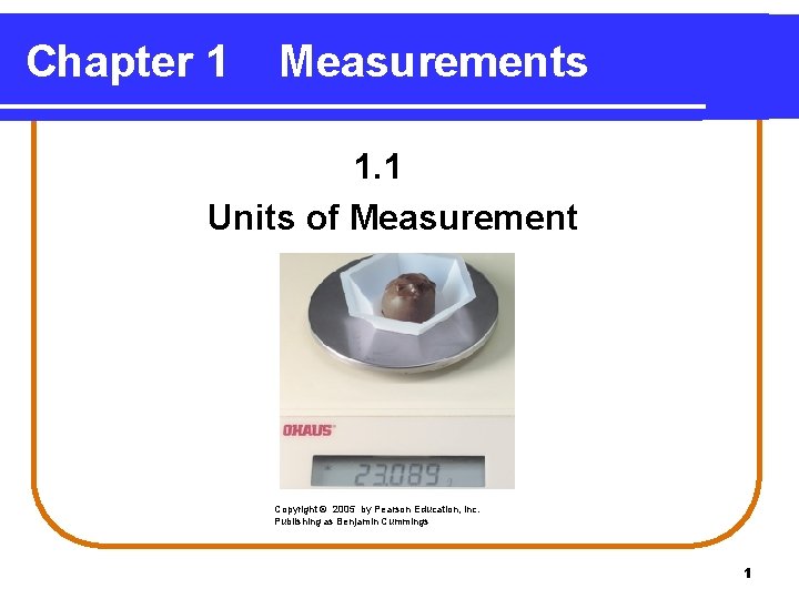 Chapter 1 Measurements 1. 1 Units of Measurement Copyright © 2005 by Pearson Education,