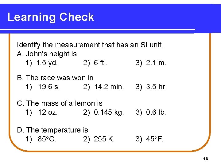 Learning Check Identify the measurement that has an SI unit. A. John’s height is
