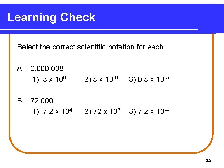 Learning Check Select the correct scientific notation for each. A. 0. 000 008 1)