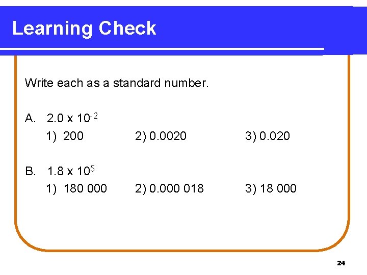Learning Check Write each as a standard number. A. 2. 0 x 10 -2