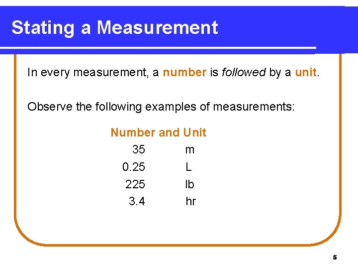 Stating a Measurement In every measurement, a number is followed by a unit. Observe