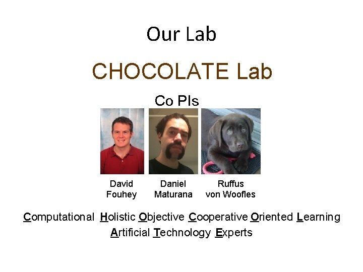 Our Lab CHOCOLATE Lab Co PIs David Fouhey Daniel Maturana Ruffus von Woofles Computational