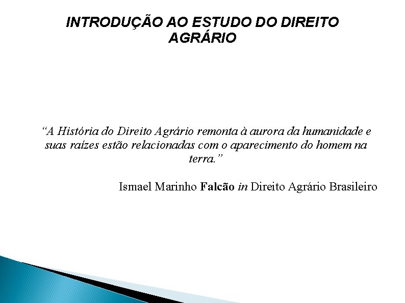 INTRODUÇÃO AO ESTUDO DO DIREITO AGRÁRIO “A História do Direito Agrário remonta à aurora