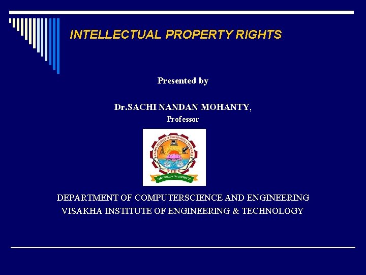INTELLECTUAL PROPERTY RIGHTS Presented by Dr. SACHI NANDAN MOHANTY, Professor DEPARTMENT OF COMPUTERSCIENCE AND