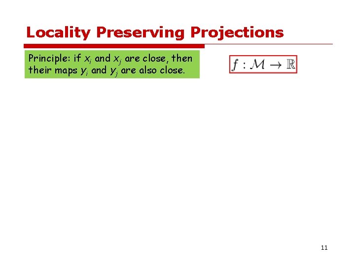 Locality Preserving Projections Principle: if xi and xj are close, then their maps yi Locality Preserving Projections Principle: if xi and xj are close, then their maps yi