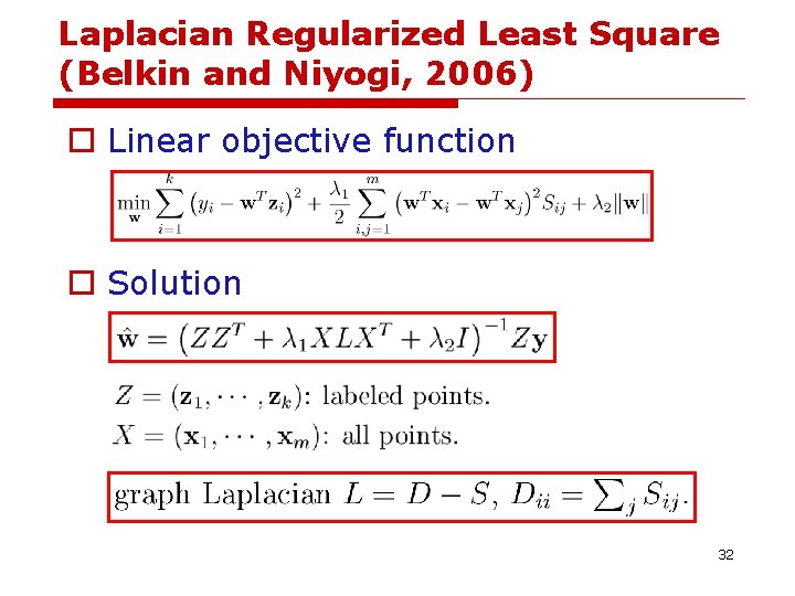 Laplacian Regularized Least Square (Belkin and Niyogi, 2006) o Linear objective function o Solution Laplacian Regularized Least Square (Belkin and Niyogi, 2006) o Linear objective function o Solution