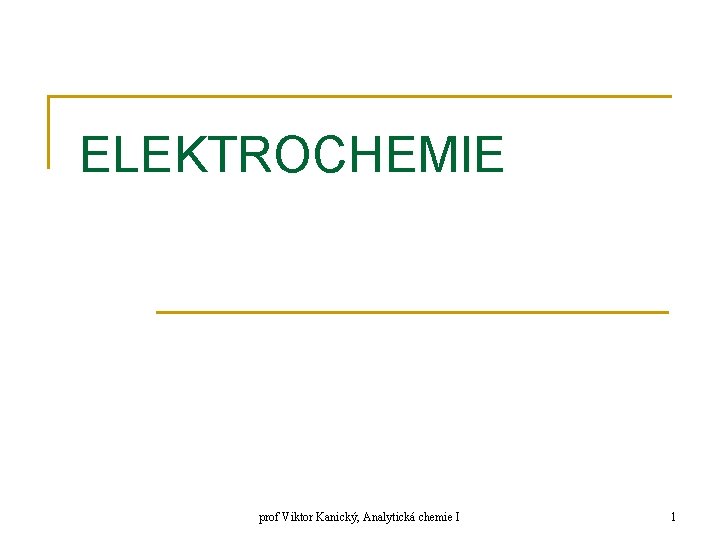 ELEKTROCHEMIE prof Viktor Kanický, Analytická chemie I 1 