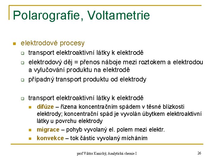 Polarografie, Voltametrie n elektrodové procesy q transport elektroaktivní látky k elektrodě elektrodový děj =