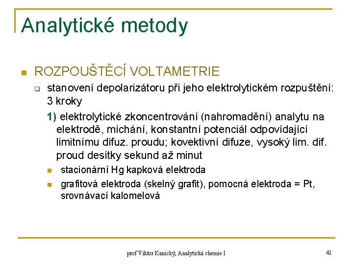 Analytické metody n ROZPOUŠTĚCÍ VOLTAMETRIE q stanovení depolarizátoru při jeho elektrolytickém rozpuštění: 3 kroky