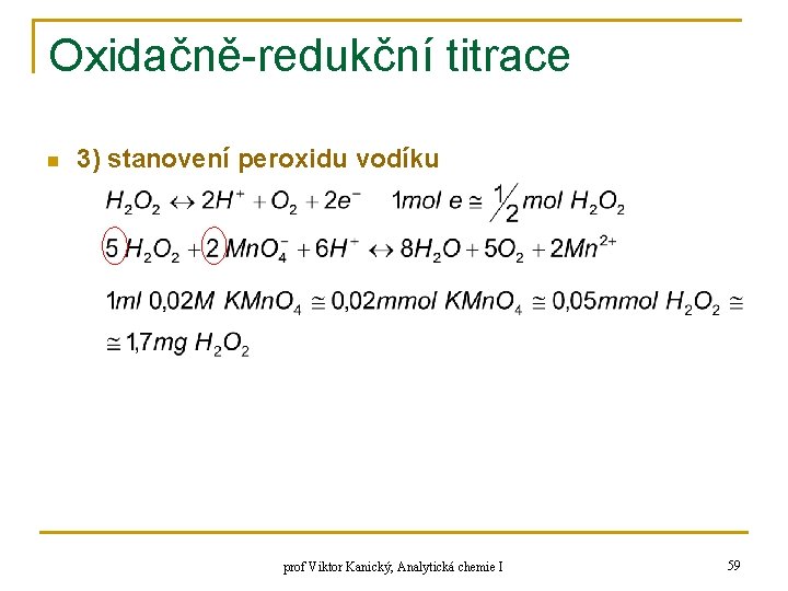Oxidačně-redukční titrace n 3) stanovení peroxidu vodíku prof Viktor Kanický, Analytická chemie I 59