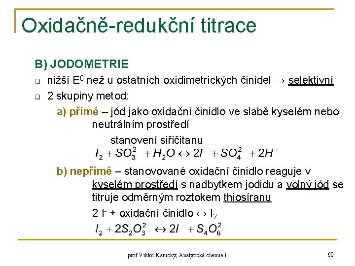Oxidačně-redukční titrace B) JODOMETRIE q q nižší E 0 než u ostatních oxidimetrických činidel