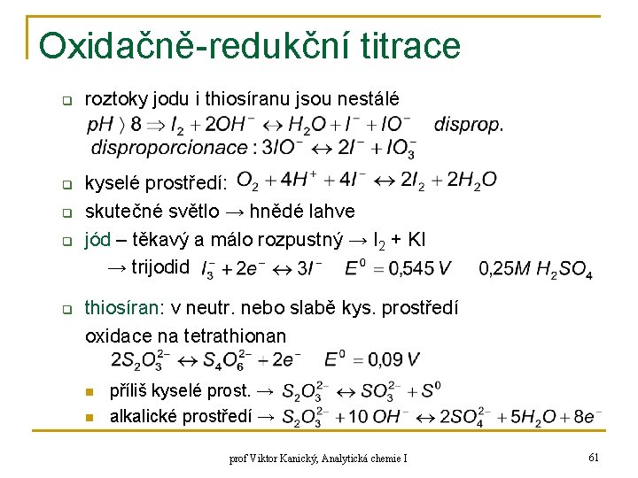 Oxidačně-redukční titrace q q q roztoky jodu i thiosíranu jsou nestálé kyselé prostředí: skutečné