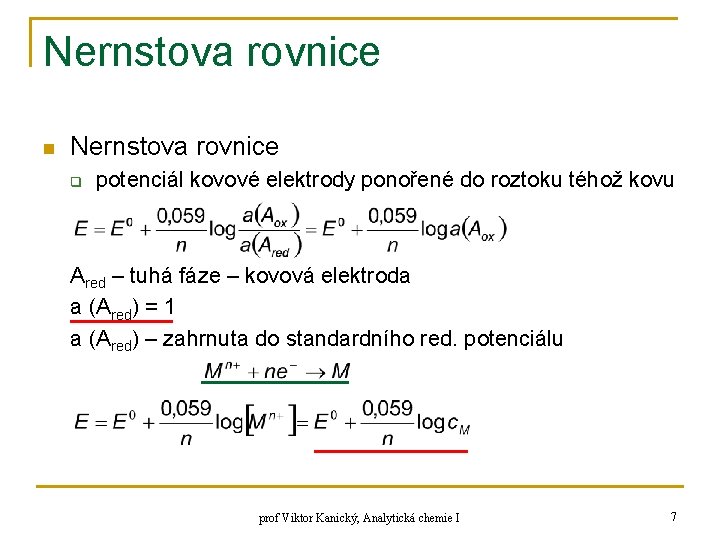 Nernstova rovnice n Nernstova rovnice q potenciál kovové elektrody ponořené do roztoku téhož kovu