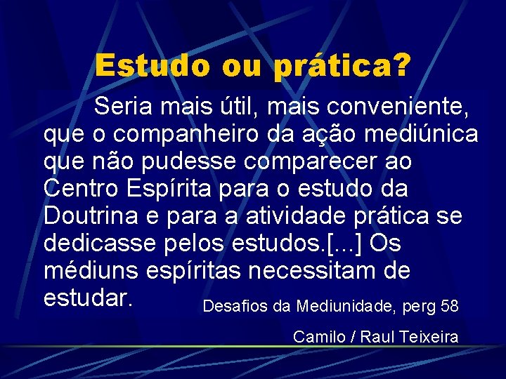 Estudo ou prática? Seria mais útil, mais conveniente, que o companheiro da ação mediúnica Estudo ou prática? Seria mais útil, mais conveniente, que o companheiro da ação mediúnica
