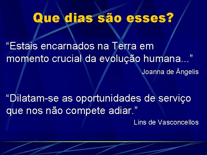 Que dias são esses? “Estais encarnados na Terra em momento crucial da evolução humana. Que dias são esses? “Estais encarnados na Terra em momento crucial da evolução humana.