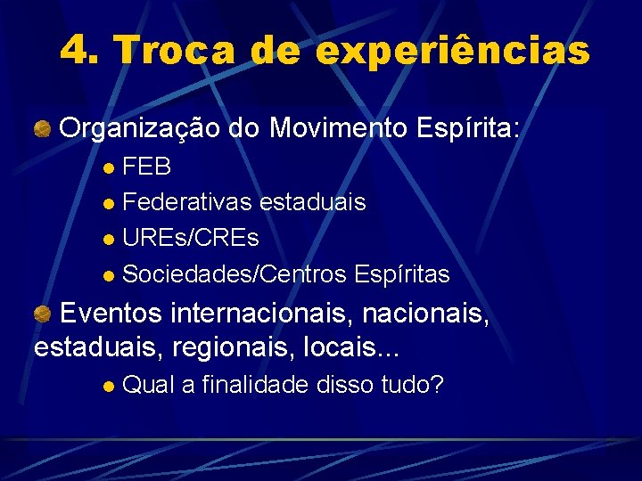 4. Troca de experiências Organização do Movimento Espírita: FEB l Federativas estaduais l UREs/CREs