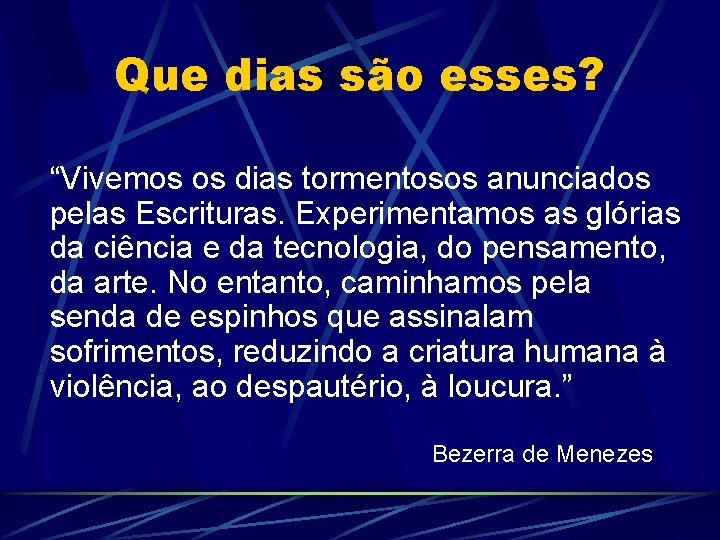 Que dias são esses? “Vivemos os dias tormentosos anunciados pelas Escrituras. Experimentamos as glórias