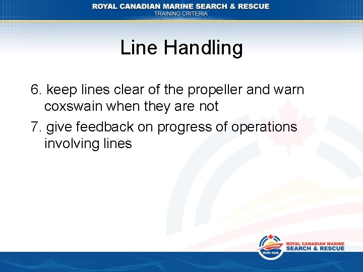 Line Handling 6. keep lines clear of the propeller and warn coxswain when they