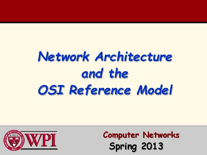 Network Architecture and the OSI Reference Model Computer Networks Spring 2013 Network Architecture and the OSI Reference Model Computer Networks Spring 2013