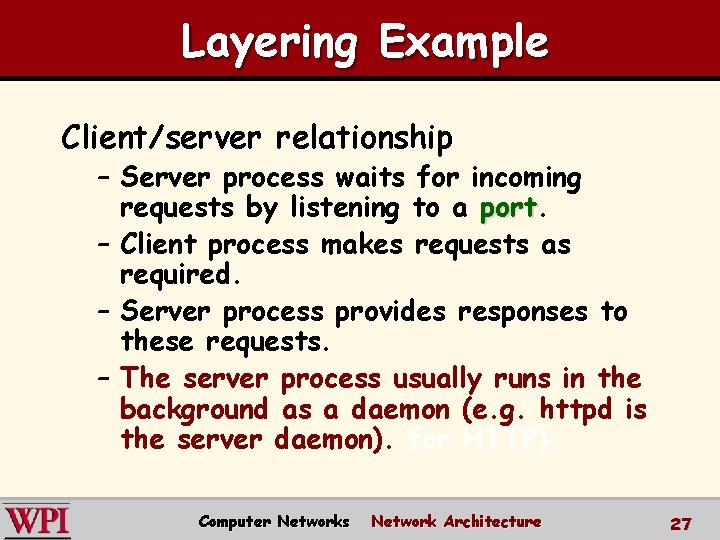 Layering Example Client/server relationship – Server process waits for incoming requests by listening to