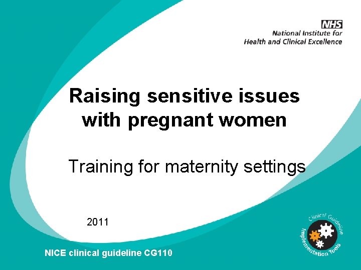 Raising sensitive issues with pregnant women Training for maternity settings 2011 NICE clinical guideline