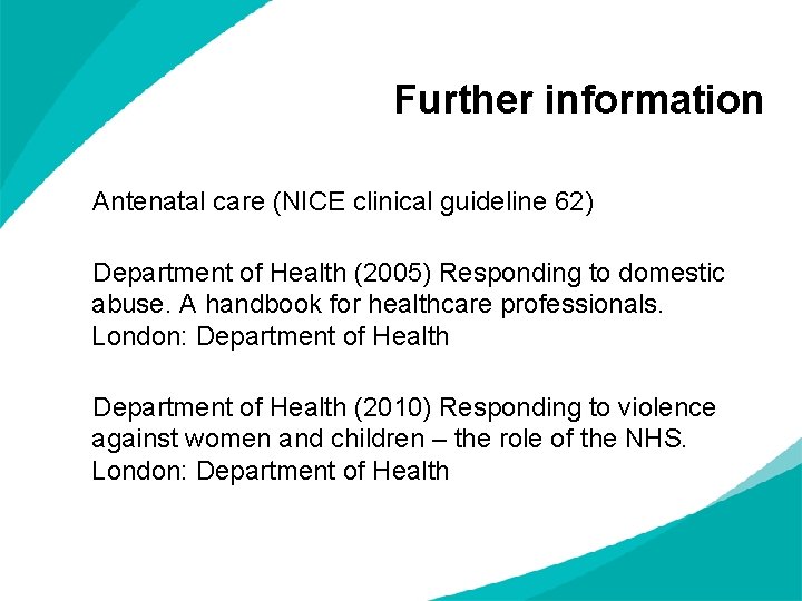 Further information Antenatal care (NICE clinical guideline 62) Department of Health (2005) Responding to