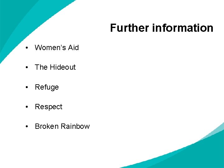 Further information • Women’s Aid • The Hideout • Refuge • Respect • Broken