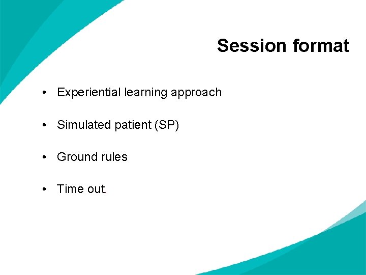 Session format • Experiential learning approach • Simulated patient (SP) • Ground rules •
