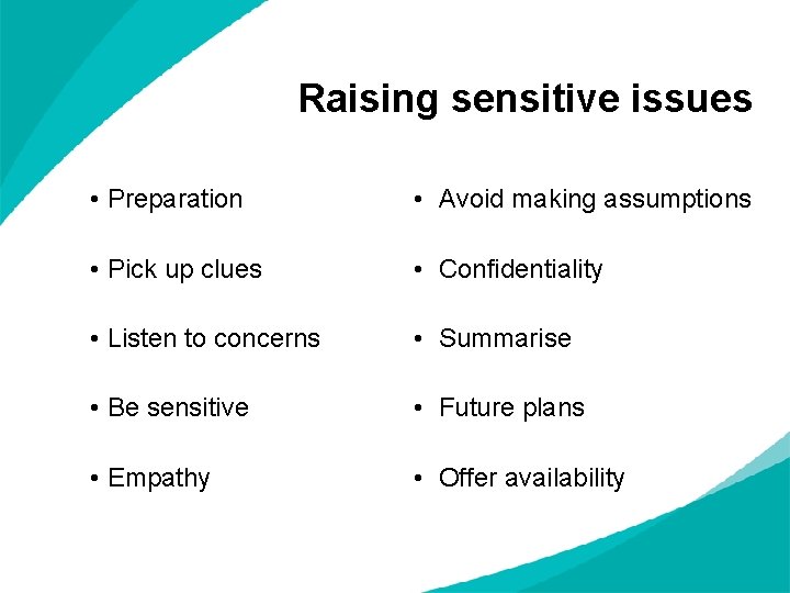 Raising sensitive issues • Preparation • Avoid making assumptions • Pick up clues •