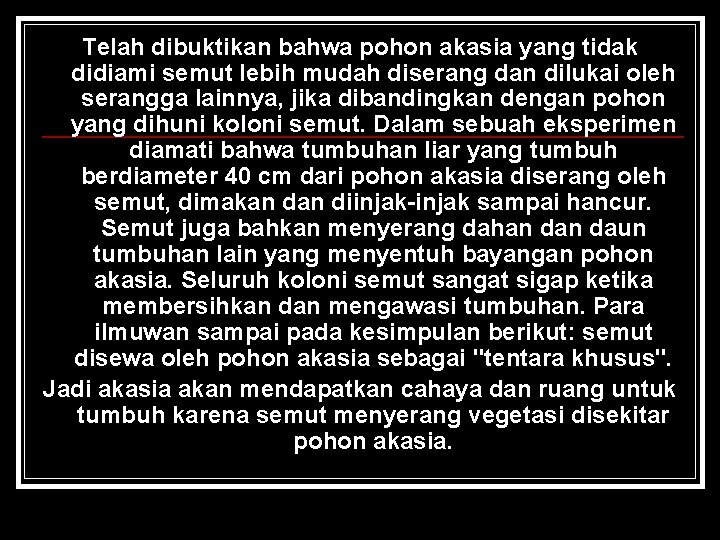 Telah dibuktikan bahwa pohon akasia yang tidak didiami semut lebih mudah diserang dan dilukai