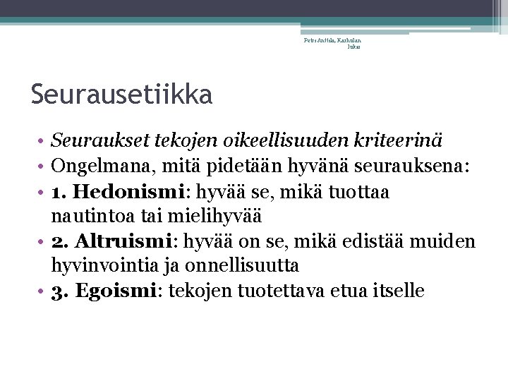 Petri Anttila, Karhulan lukio Seurausetiikka • Seuraukset tekojen oikeellisuuden kriteerinä • Ongelmana, mitä pidetään