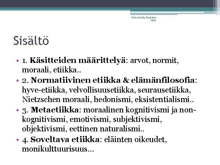 Petri Anttila, Karhulan lukio Sisältö • 1. Käsitteiden määrittelyä: arvot, normit, moraali, etiikka. .