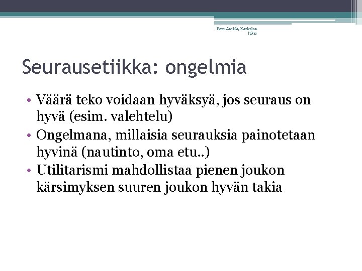 Petri Anttila, Karhulan lukio Seurausetiikka: ongelmia • Väärä teko voidaan hyväksyä, jos seuraus on