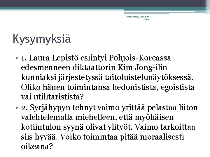 Petri Anttila, Karhulan lukio Kysymyksiä • 1. Laura Lepistö esiintyi Pohjois-Koreassa edesmenneen diktaattorin Kim