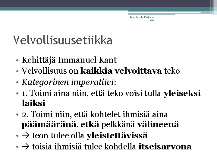 Petri Anttila, Karhulan lukio Velvollisuusetiikka • • Kehittäjä Immanuel Kant Velvollisuus on kaikkia velvoittava