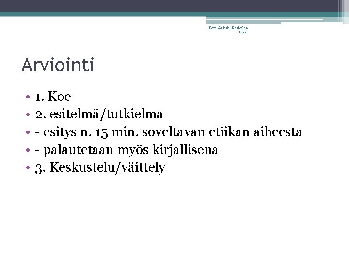 Petri Anttila, Karhulan lukio Arviointi • • • 1. Koe 2. esitelmä/tutkielma - esitys