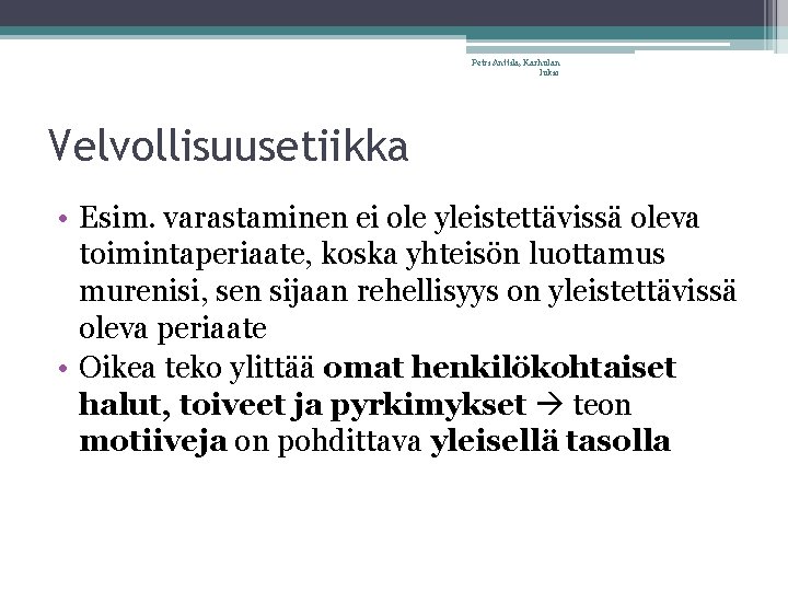 Petri Anttila, Karhulan lukio Velvollisuusetiikka • Esim. varastaminen ei ole yleistettävissä oleva toimintaperiaate, koska