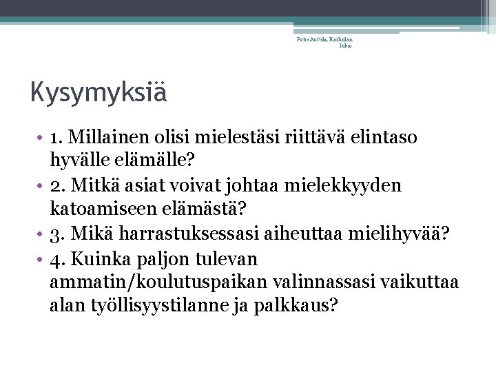 Petri Anttila, Karhulan lukio Kysymyksiä • 1. Millainen olisi mielestäsi riittävä elintaso hyvälle elämälle?