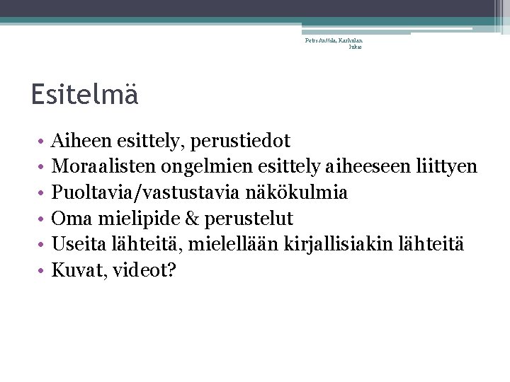 Petri Anttila, Karhulan lukio Esitelmä • • • Aiheen esittely, perustiedot Moraalisten ongelmien esittely