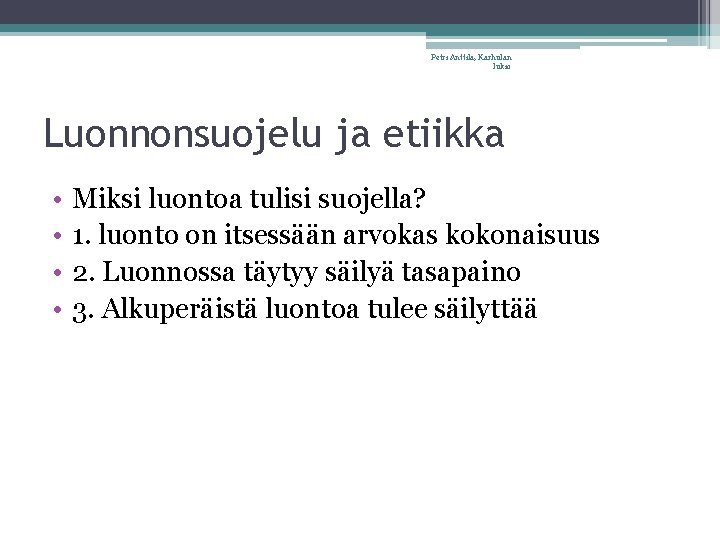 Petri Anttila, Karhulan lukio Luonnonsuojelu ja etiikka • • Miksi luontoa tulisi suojella? 1.