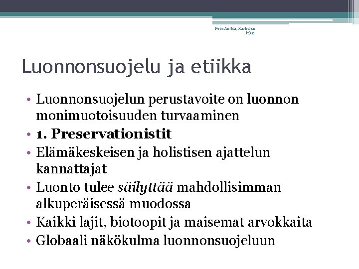 Petri Anttila, Karhulan lukio Luonnonsuojelu ja etiikka • Luonnonsuojelun perustavoite on luonnon monimuotoisuuden turvaaminen