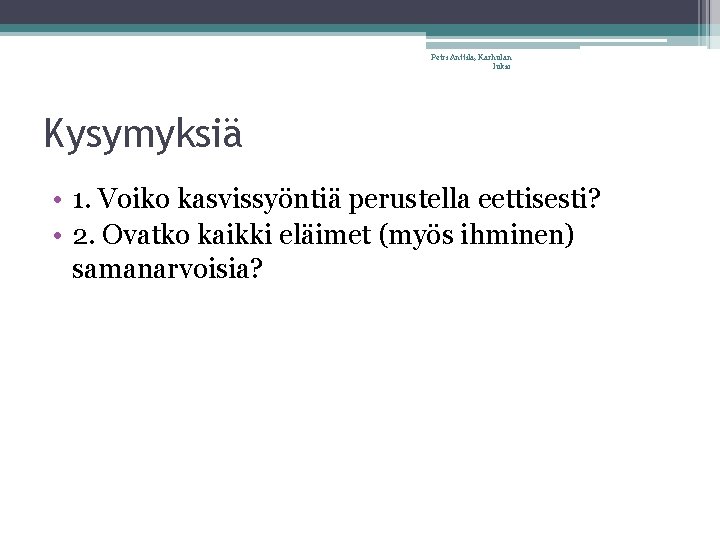 Petri Anttila, Karhulan lukio Kysymyksiä • 1. Voiko kasvissyöntiä perustella eettisesti? • 2. Ovatko