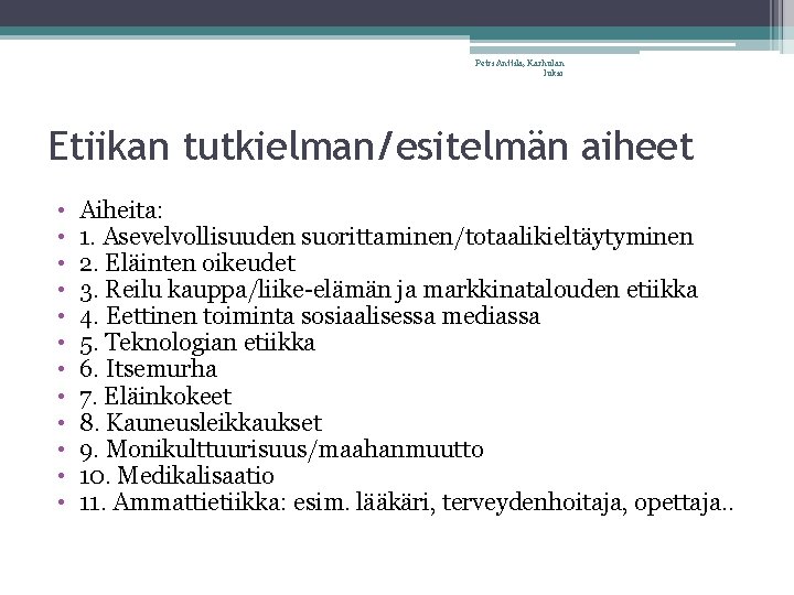 Petri Anttila, Karhulan lukio Etiikan tutkielman/esitelmän aiheet • • • Aiheita: 1. Asevelvollisuuden suorittaminen/totaalikieltäytyminen