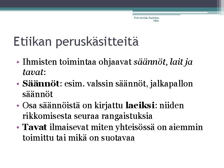 Petri Anttila, Karhulan lukio Etiikan peruskäsitteitä • Ihmisten toimintaa ohjaavat säännöt, lait ja tavat: